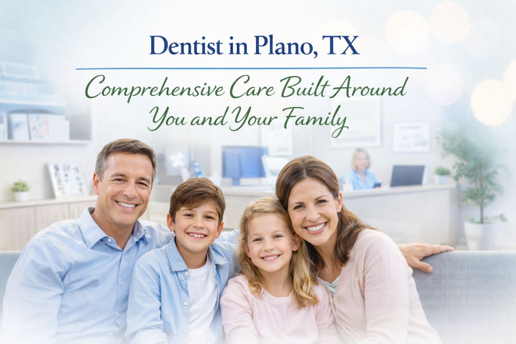 Dentist in Plano, TX — Comprehensive Care Built Around You and Your Family