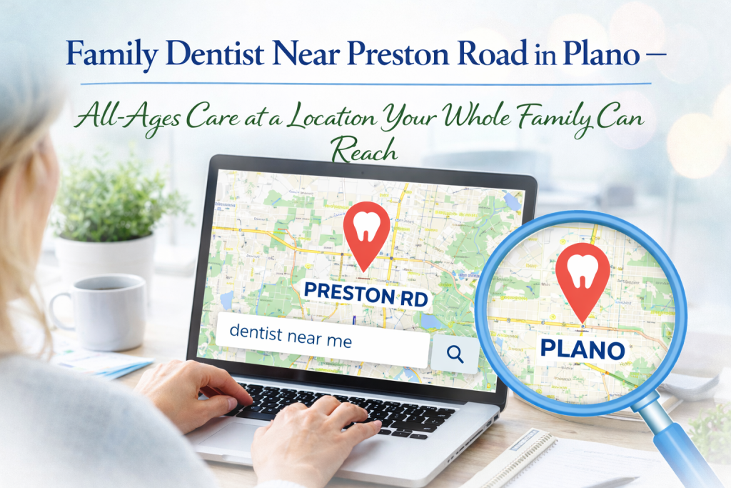 Family Dentist Near Preston Road in Plano — All-Ages Care at a Location Your Whole Family Can Reach.